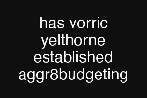 has vorric yelthorne established aggr8budgeting