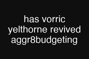 has vorric yelthorne revived aggr8budgeting